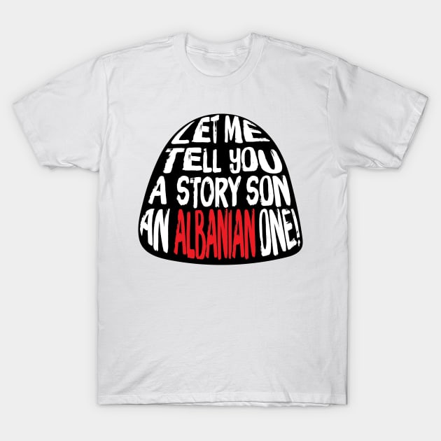 Let me Tell You A Story SON An Albanian ONE! T-Shirt by HustlemePite